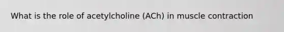 What is the role of acetylcholine (ACh) in muscle contraction