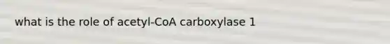 what is the role of acetyl-CoA carboxylase 1