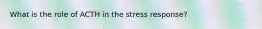 What is the role of ACTH in the stress response?