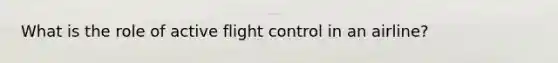 What is the role of active flight control in an airline?