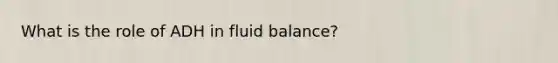 What is the role of ADH in fluid balance?