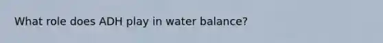 What role does ADH play in water balance?