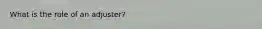 What is the role of an adjuster?