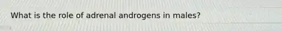 What is the role of adrenal androgens in males?