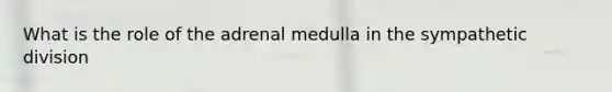 What is the role of the adrenal medulla in the sympathetic division