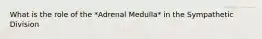 What is the role of the *Adrenal Medulla* in the Sympathetic Division