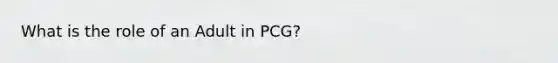 What is the role of an Adult in PCG?