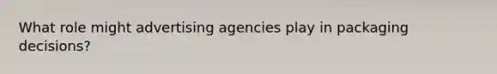 What role might advertising agencies play in packaging decisions?