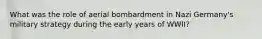 What was the role of aerial bombardment in Nazi Germany's military strategy during the early years of WWII?