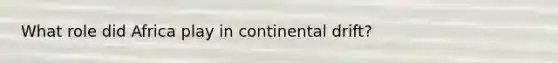 What role did Africa play in continental drift?