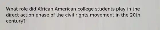 What role did African American college students play in the direct action phase of the civil rights movement in the 20th century?