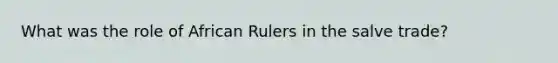 What was the role of African Rulers in the salve trade?