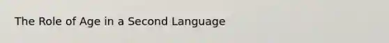 The Role of Age in a Second Language