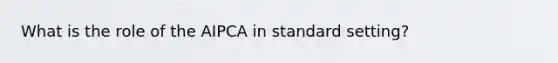 What is the role of the AIPCA in standard setting?