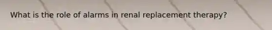 What is the role of alarms in renal replacement therapy?