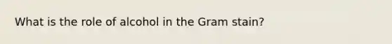 What is the role of alcohol in the Gram stain?