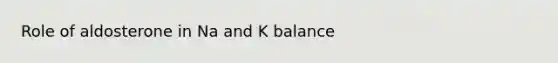 Role of aldosterone in Na and K balance