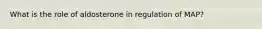 What is the role of aldosterone in regulation of MAP?