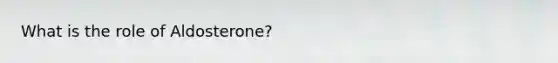 What is the role of Aldosterone?
