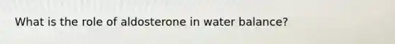 What is the role of aldosterone in water balance?