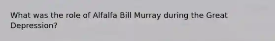 What was the role of Alfalfa Bill Murray during the Great Depression?