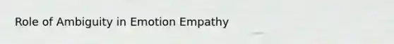 Role of Ambiguity in Emotion Empathy