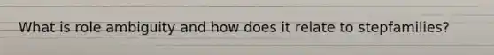 What is role ambiguity and how does it relate to stepfamilies?