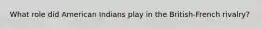 What role did American Indians play in the British-French rivalry?
