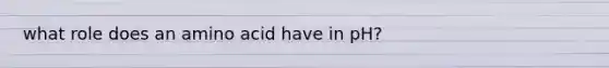 what role does an amino acid have in pH?