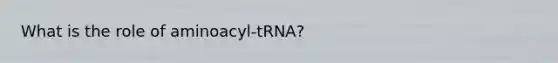 What is the role of aminoacyl-tRNA?