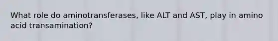 What role do aminotransferases, like ALT and AST, play in amino acid transamination?