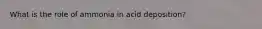 What is the role of ammonia in acid deposition?