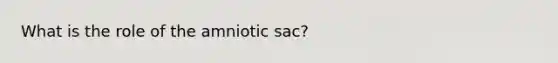 What is the role of the amniotic sac?