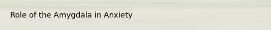 Role of the Amygdala in Anxiety