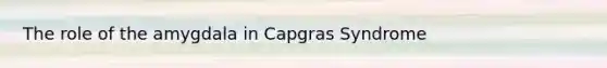 The role of the amygdala in Capgras Syndrome