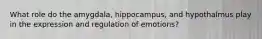 What role do the amygdala, hippocampus, and hypothalmus play in the expression and regulation of emotions?