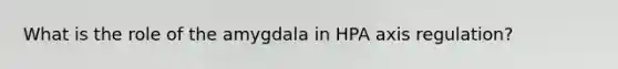 What is the role of the amygdala in HPA axis regulation?