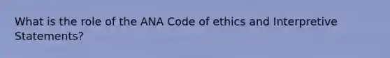 What is the role of the ANA Code of ethics and Interpretive Statements?