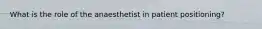 What is the role of the anaesthetist in patient positioning?