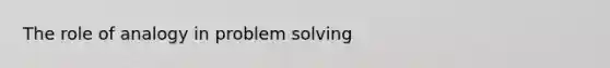 The role of analogy in problem solving