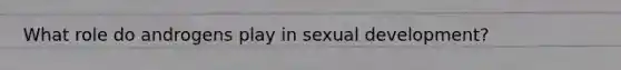 What role do androgens play in sexual development?