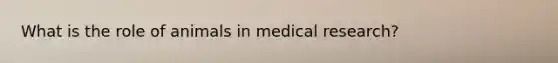 What is the role of animals in medical research?