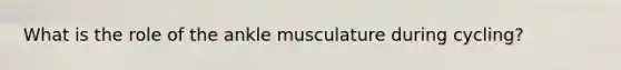 What is the role of the ankle musculature during cycling?