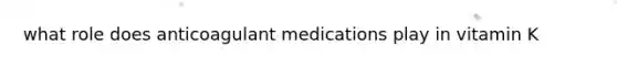 what role does anticoagulant medications play in vitamin K