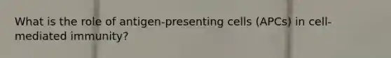 What is the role of antigen-presenting cells (APCs) in cell-mediated immunity?
