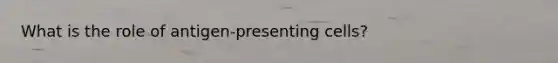 What is the role of antigen-presenting cells?
