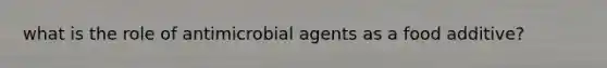 what is the role of antimicrobial agents as a food additive?