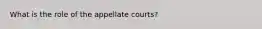 What is the role of the appellate courts?