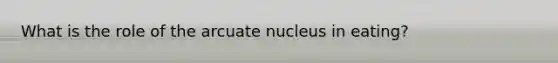 What is the role of the arcuate nucleus in eating?