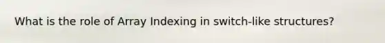 What is the role of Array Indexing in switch-like structures?